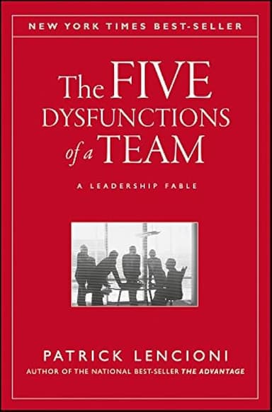 The Five Dysfunctions of a Team: A Leadership Fable