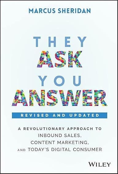 They Ask, You Answer: A Revolutionary Approach to Inbound Sales, Content Marketing, and Today's Digital Consumer