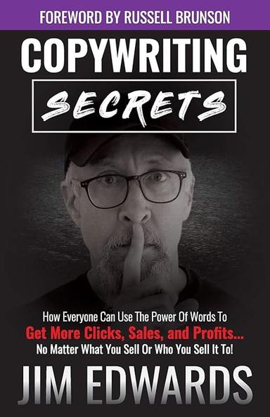 Copywriting Secrets: How Everyone Can Use The Power Of Words To Get More Clicks, Sales and Profits . . . No Matter What Yo...