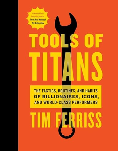 Tools Of Titans: The Tactics, Routines, and Habits of Billionaires, Icons, and World-Class Performers