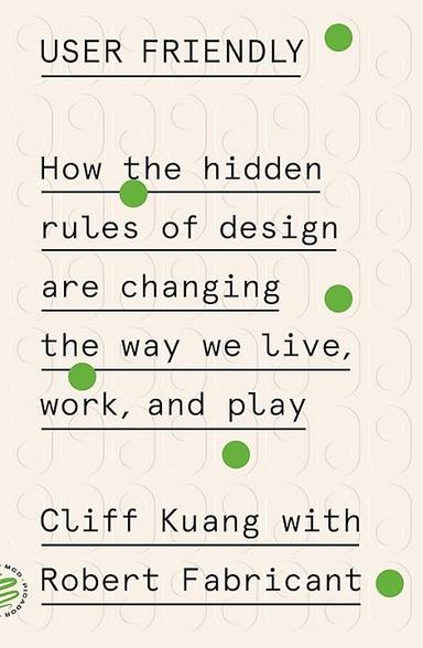User Friendly- How the Hidden Rules of Design Are Changing the Way We Live, Work, and Play