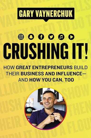 Crushing It!: How Great Entrepreneurs Build Their Business and Influence—and How You Can, Too