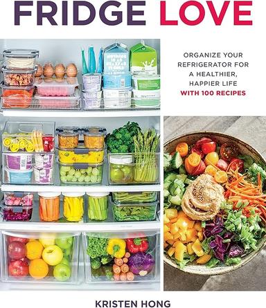Fridge Love: Organize Your Refrigerator for a Healthier, Happier Life—with 100 Recipes