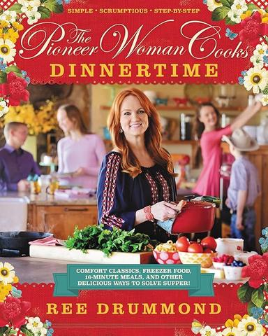 The Pioneer Woman Cooks: Dinnertime - Comfort Classics, Freezer Food, 16-minute Meals, and Other Delicious Ways to Solve S...