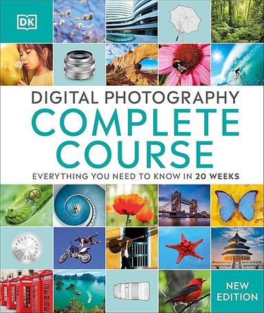 Digital Photography Complete Course: Learn Everything You Need to Know in 20 Weeks